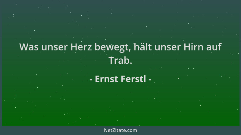Ernst Ferstl - Was unser Herz bewegt, hält unser Hirn auf Trab....