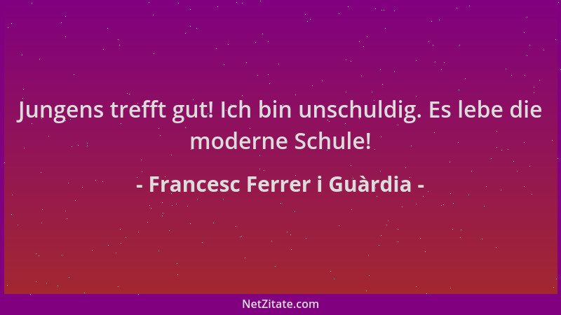Francesc Ferrer i Guàrdia - Jungens trefft gut! Ich bin unschuldig. Es lebe die moderne Schule!...