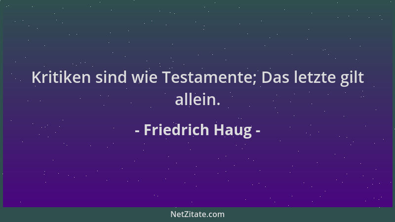 Friedrich Haug - Kritiken sind wie Testamente; Das letzte gilt allein....