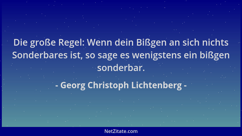 Georg Christoph Lichtenberg - Die große Regel: Wenn dein Bißgen an sich nichts Sonderbares ist, so sage es wenigstens ein b...