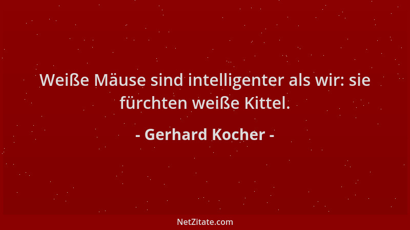 Gerhard Kocher - Weiße Mäuse sind intelligenter als wir: sie fürchten weiße Kittel....