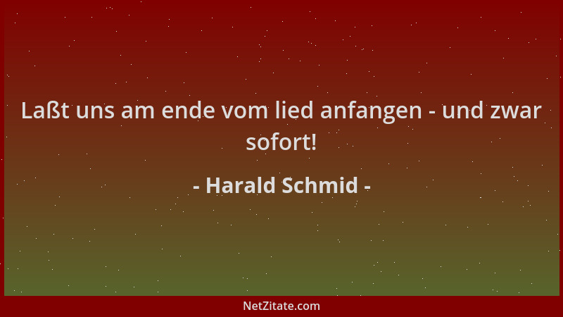 Harald Schmid - Laßt uns am ende vom lied anfangen - und zwar sofort!...