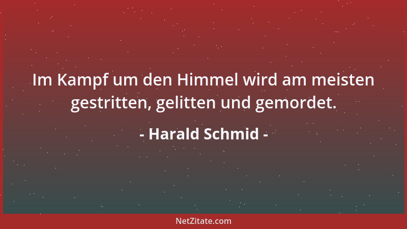 Harald Schmid - Im Kampf um den Himmel wird am meisten gestritten, gelitten und gemordet....