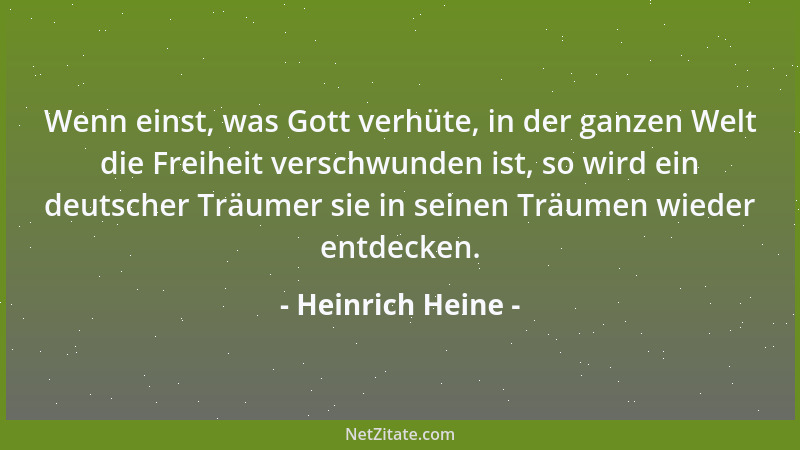 Heinrich Heine - Wenn einst, was Gott verhüte, in der ganzen Welt die Freiheit verschwunden ist, so wird ein deutscher Träu...