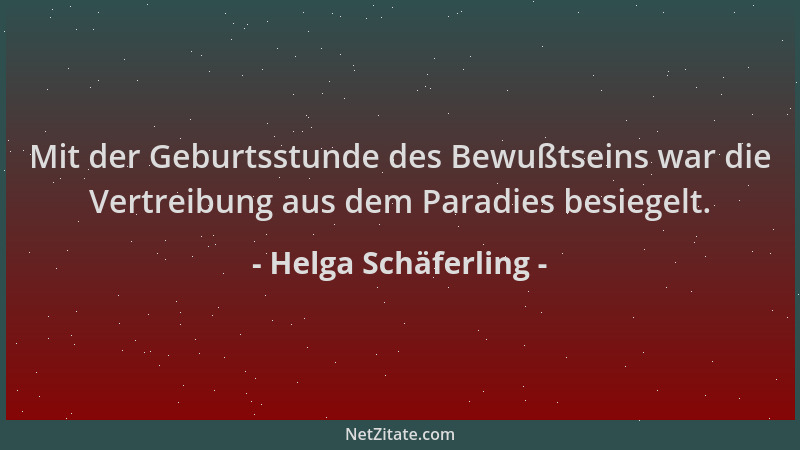 Helga Schäferling - Mit der Geburtsstunde des Bewußtseins war die Vertreibung aus dem Paradies besiegelt....
