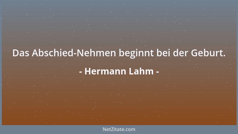 Hermann Lahm - Das Abschied-Nehmen beginnt bei der Geburt....
