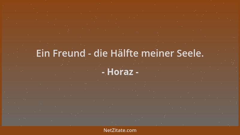 Horaz - Ein Freund - die Hälfte meiner Seele....