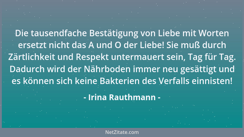 Irina Rauthmann - Die tausendfache Bestätigung von Liebe mit Worten ersetzt nicht das A und O der Liebe! Sie muß durch Zärt...