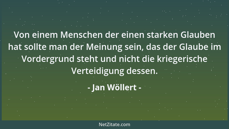 Jan Wöllert - Von einem Menschen der einen starken Glauben hat sollte man der Meinung sein, das der Glaube im Vordergrund s...