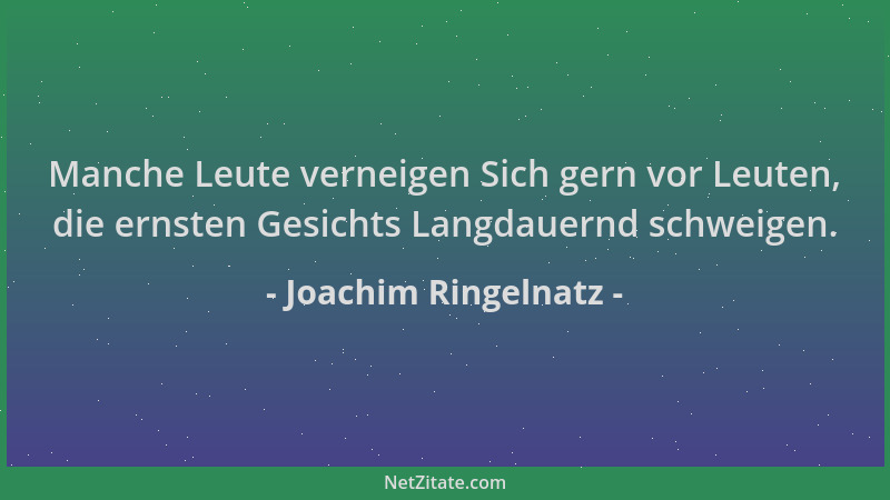 Joachim Ringelnatz - Manche Leute verneigen Sich gern vor Leuten, die ernsten Gesichts Langdauernd schweigen....