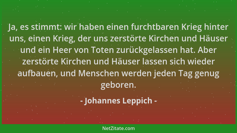 Johannes Leppich - Ja, es stimmt: wir haben einen furchtbaren Krieg hinter uns, einen Krieg, der uns zerstörte Kirchen und...