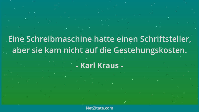 Karl Kraus - Eine Schreibmaschine hatte einen Schriftsteller, aber sie kam nicht auf die Gestehungskosten....
