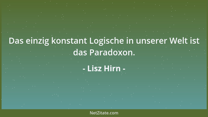 Lisz Hirn - Das einzig konstant Logische in unserer Welt ist das Paradoxon....