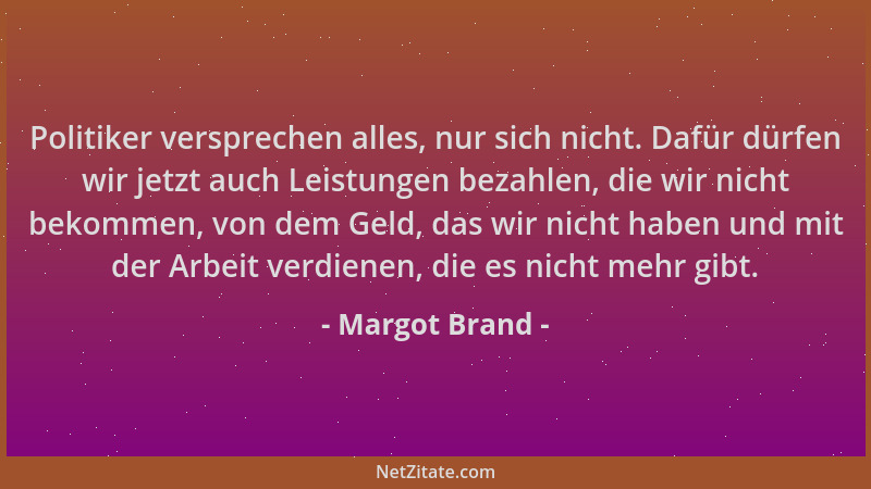 Margot Brand - Politiker versprechen alles, nur sich nicht. Dafür dürfen wir jetzt auch Leistungen bezahlen, die wir nicht...