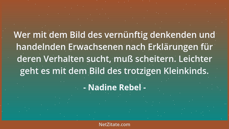 Nadine Rebel - Wer mit dem Bild des vernünftig denkenden und handelnden Erwachsenen nach Erklärungen für deren Verhalten su...