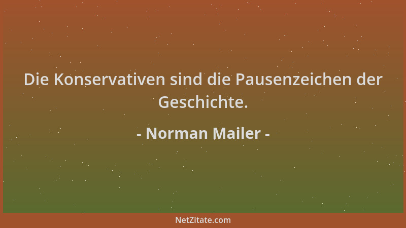 Norman Mailer - Die Konservativen sind die Pausenzeichen der Geschichte....