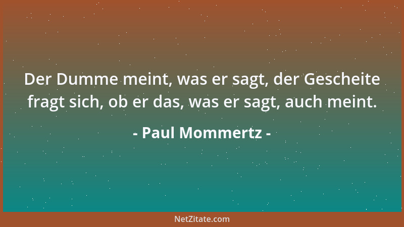 Paul Mommertz - Der Dumme meint, was er sagt, der Gescheite fragt sich, ob er das, was er sagt, auch meint....
