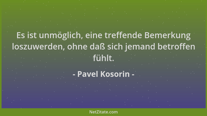 Pavel Kosorin - Es ist unmöglich, eine treffende Bemerkung loszuwerden, ohne daß sich jemand betroffen fühlt....