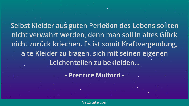 Prentice Mulford - Selbst Kleider aus guten Perioden des Lebens sollten nicht verwahrt werden, denn man soll in altes Glück...
