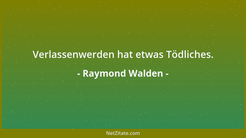 Raymond Walden - Verlassenwerden hat etwas Tödliches....