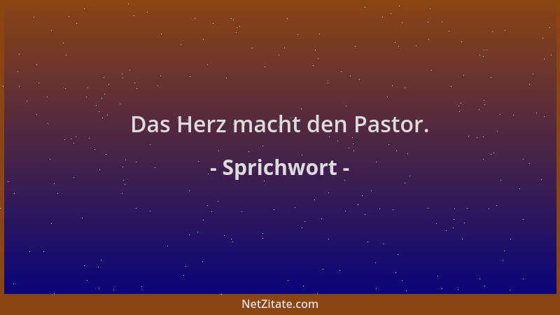 Sprichwort - Das Herz macht den Pastor....