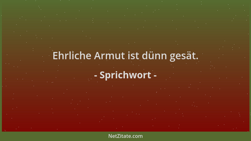 Sprichwort - Ehrliche Armut ist dünn gesät....