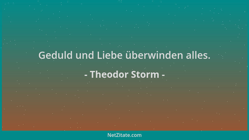 Theodor Storm - Geduld und Liebe überwinden alles....