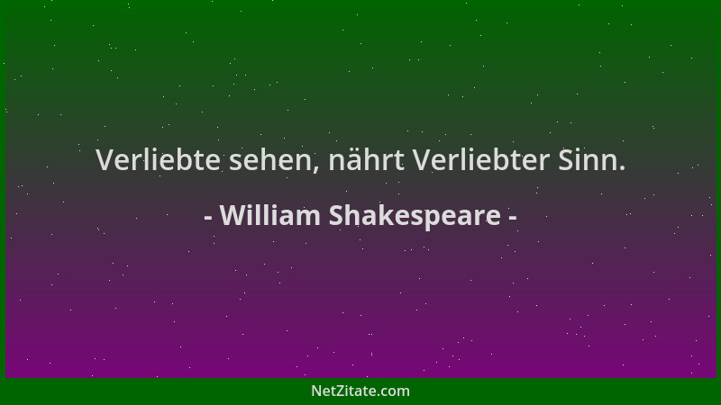 William Shakespeare - Verliebte sehen, nährt Verliebter Sinn....