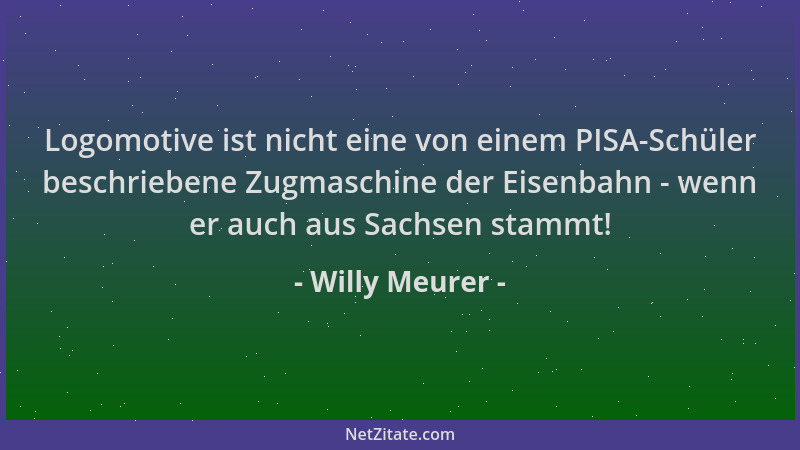 Willy Meurer - Logomotive ist nicht eine von einem PISA-Schüler beschriebene Zugmaschine der Eisenbahn - wenn er auch aus S...