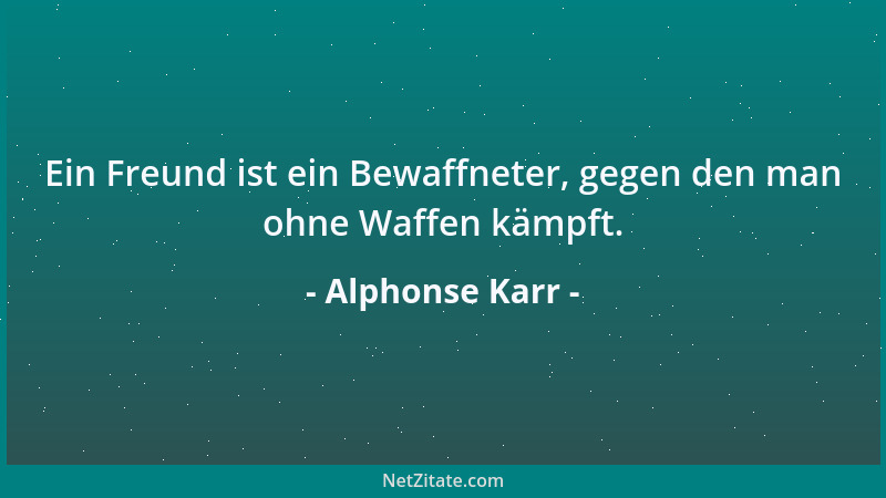 Alphonse Karr - Was ist Höflichkeit? Ein stillschweigendes Übereinkommen zweier Menschen, demzufolge jeder seine Eitelkeit...