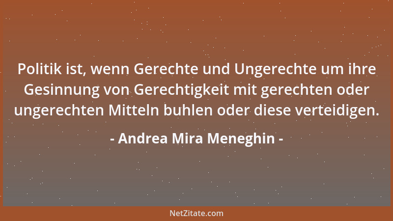Andrea Mira Meneghin - Politik ist, wenn Gerechte und Ungerechte um ihre Gesinnung von Gerechtigkeit mit gerechten oder ung...
