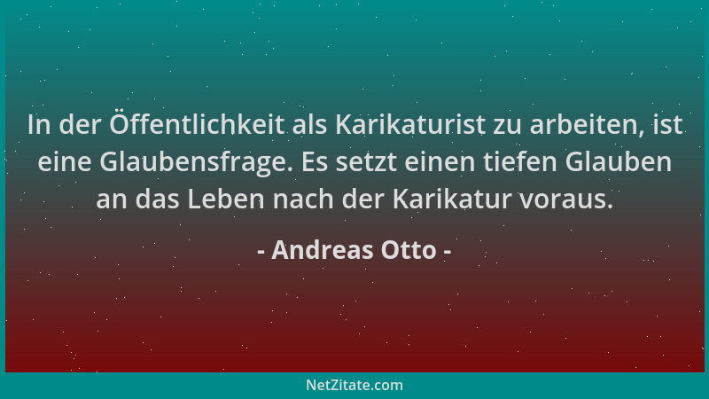 Andreas Otto - In der Öffentlichkeit als Karikaturist zu arbeiten, ist eine Glaubensfrage. Es setzt einen tiefen Glauben an...