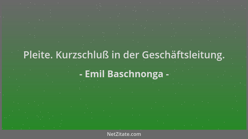 Emil Baschnonga - Pleite. Kurzschluß in der Geschäftsleitung....