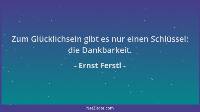 Ernst Ferstl - Zum Glücklichsein gibt es nur einen Schlüssel: die Dankbarkeit....