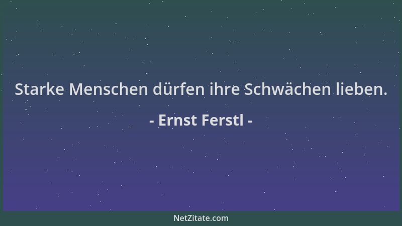 Ernst Ferstl - Starke Menschen dürfen ihre Schwächen lieben....