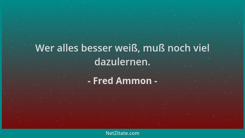 Fred Ammon - Wer alles besser weiß, muß noch viel dazulernen....
