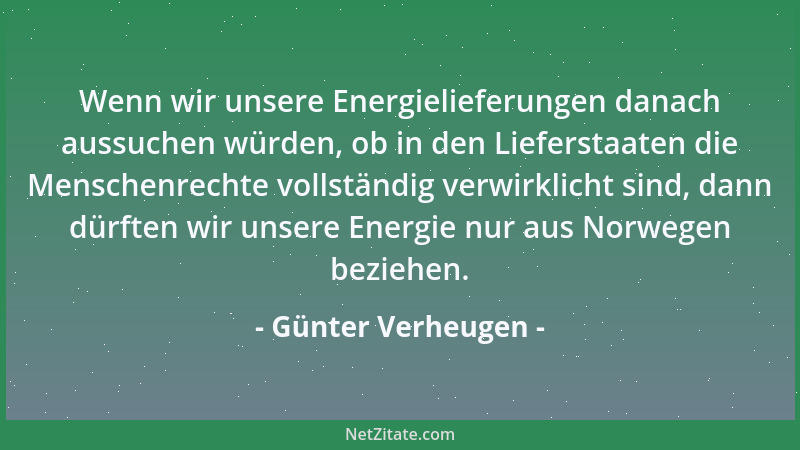Günter Verheugen - Wenn wir unsere Energielieferungen danach aussuchen würden, ob in den Lieferstaaten die Menschenrechte v...
