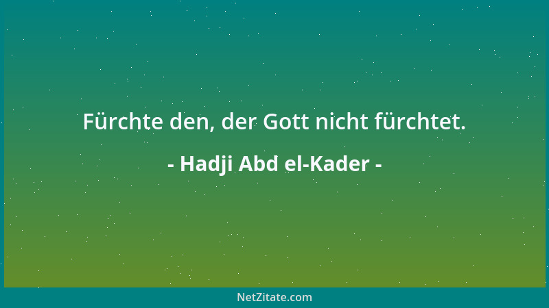 Hadji Abd el-Kader - Fürchte den, der Gott nicht fürchtet....
