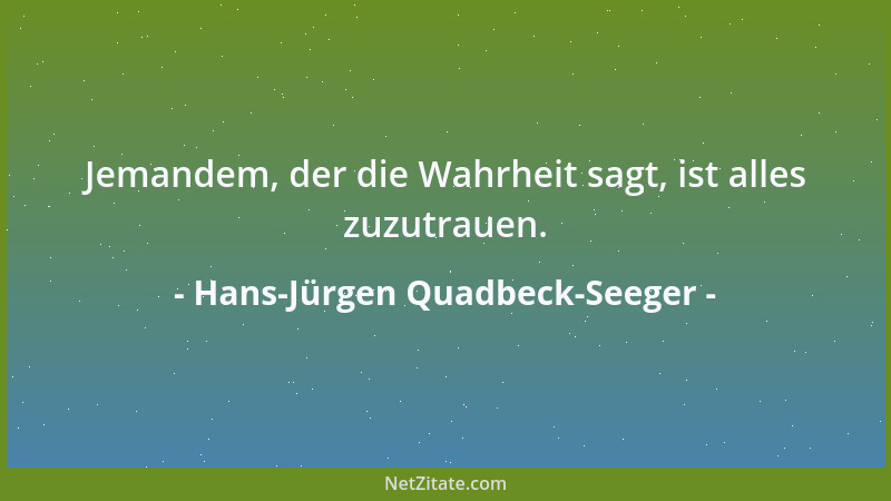Hans-Jürgen Quadbeck-Seeger - Jemandem, der die Wahrheit sagt, ist alles zuzutrauen....