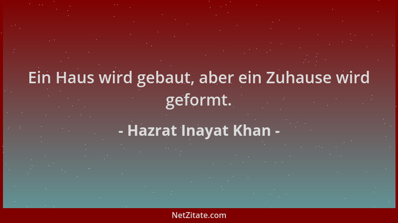 Hazrat Inayat Khan - Ein Haus wird gebaut, aber ein Zuhause wird geformt....