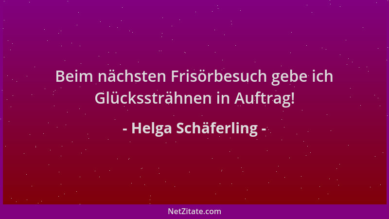 Helga Schäferling - Beim nächsten Frisörbesuch gebe ich Glückssträhnen in Auftrag!...