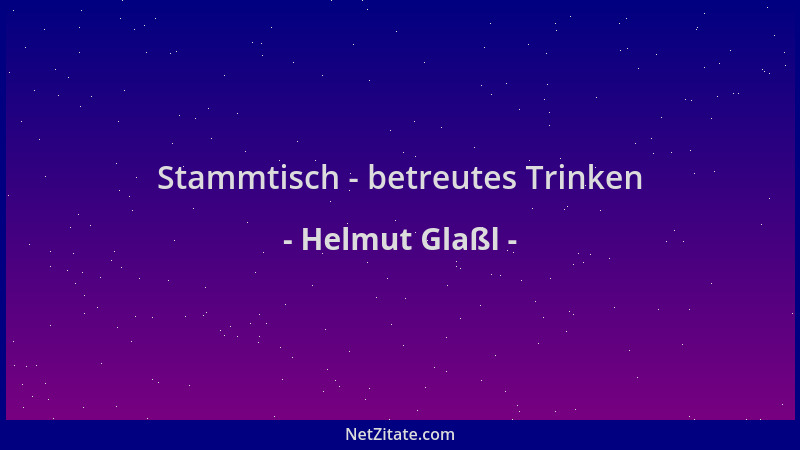 Helmut Glaßl - Stammtisch - betreutes Trinken...