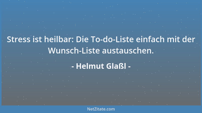 Helmut Glaßl - Stress ist heilbar: Die To-do-Liste einfach mit der Wunsch-Liste austauschen....
