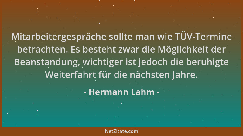 Hermann Lahm - Mitarbeitergespräche sollte man wie TÜV-Termine betrachten. Es besteht zwar die Möglichkeit der Beanstandung...