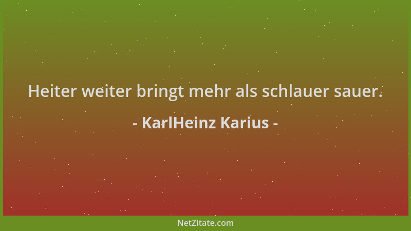 KarlHeinz Karius - Heiter weiter bringt mehr als schlauer sauer....
