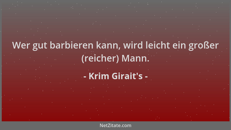 Krim Girait's - Wer gut barbieren kann, wird leicht ein großer (reicher) Mann....