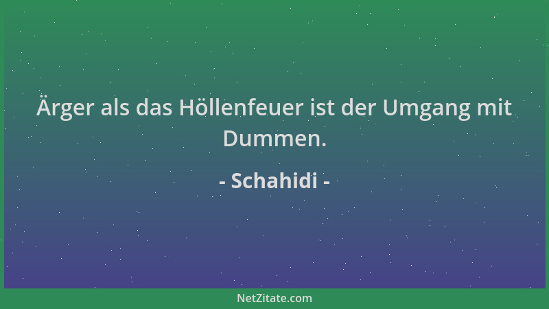 Schahidi - Ärger als das Höllenfeuer ist der Umgang mit Dummen....