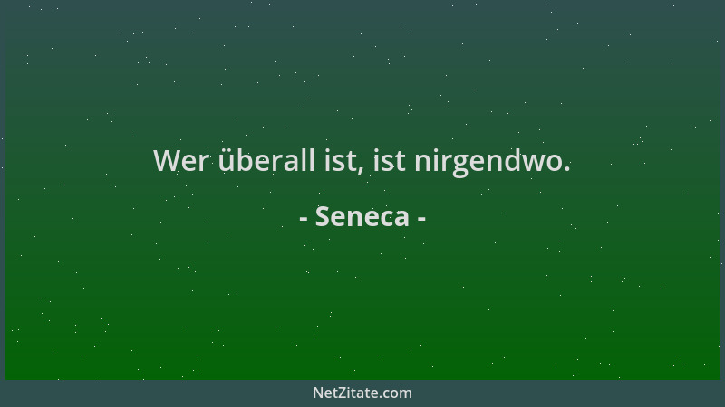 Seneca - Wer überall ist, ist nirgendwo....