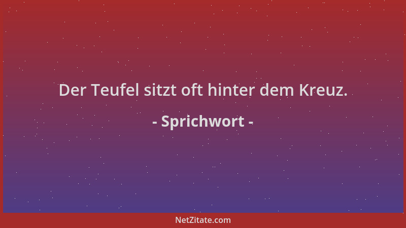 Sprichwort - Der Teufel sitzt oft hinter dem Kreuz....