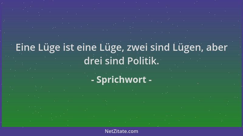Sprichwort - Eine Lüge ist eine Lüge, zwei sind Lügen, aber drei sind Politik....